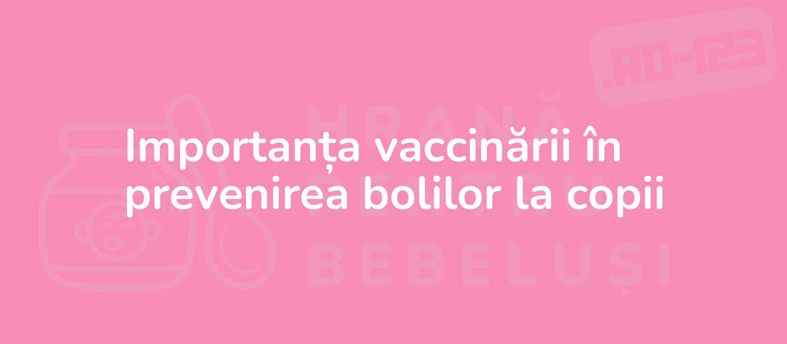 Importanța vaccinării în prevenirea bolilor la copii